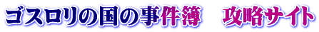 ゴスロリの国の事件簿　攻略サイト
